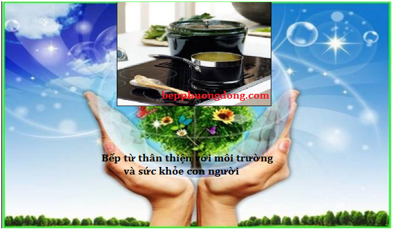 Bếp từ thân thiện với môi trường và con người